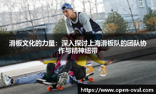 滑板文化的力量：深入探讨上海滑板队的团队协作与精神纽带